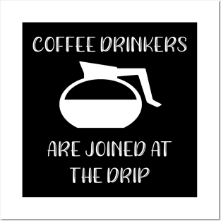 Coffee Drinkers are Joined at the Drip Posters and Art